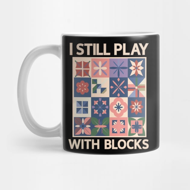 I Still Play With Blocks Funny Quilter Sewing Lover by BEZZAIM